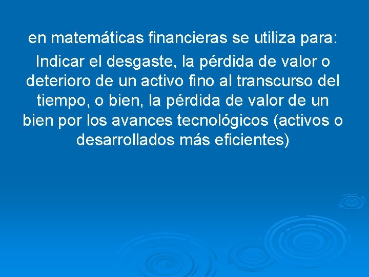 en matemáticas financieras se utiliza para: Indicar el desgaste, la pérdida de valor o