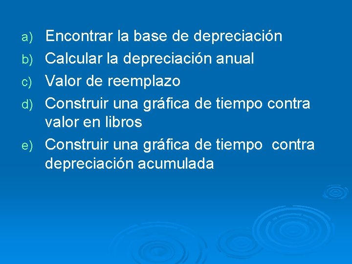 a) b) c) d) e) Encontrar la base de depreciación Calcular la depreciación anual