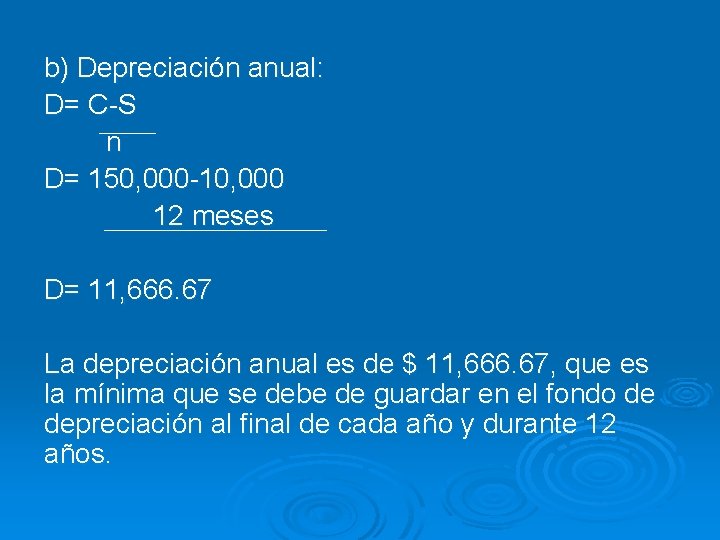 b) Depreciación anual: D= C-S n D= 150, 000 -10, 000 12 meses D=