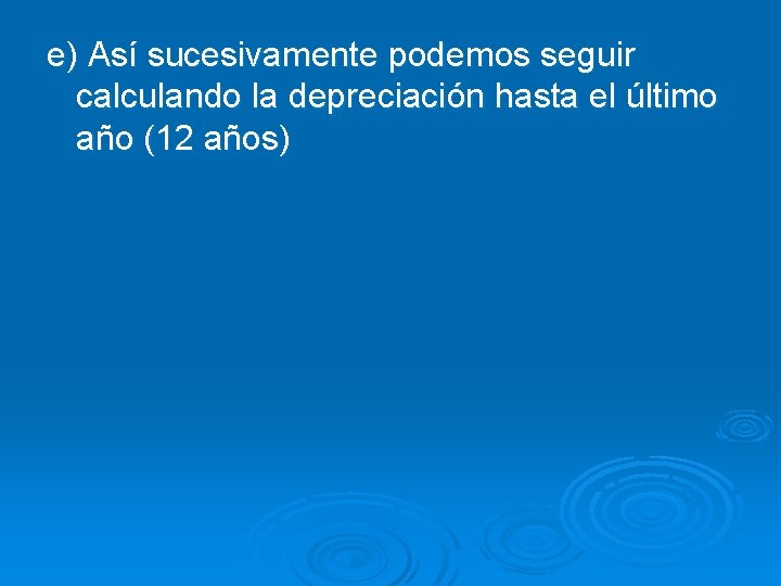 e) Así sucesivamente podemos seguir calculando la depreciación hasta el último año (12 años)