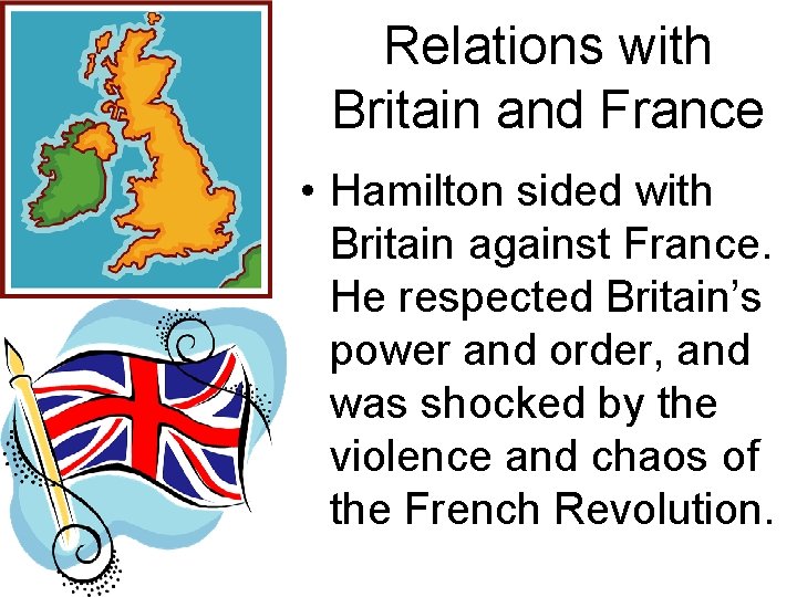 Relations with Britain and France • Hamilton sided with Britain against France. He respected