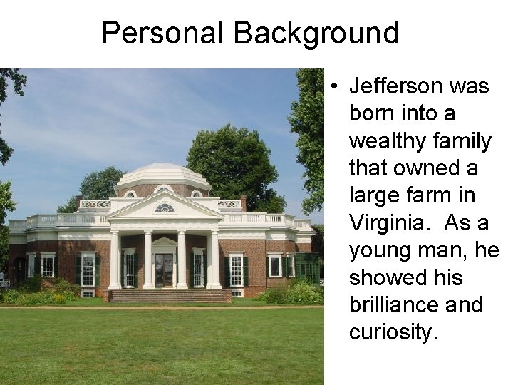 Personal Background • Jefferson was born into a wealthy family that owned a large