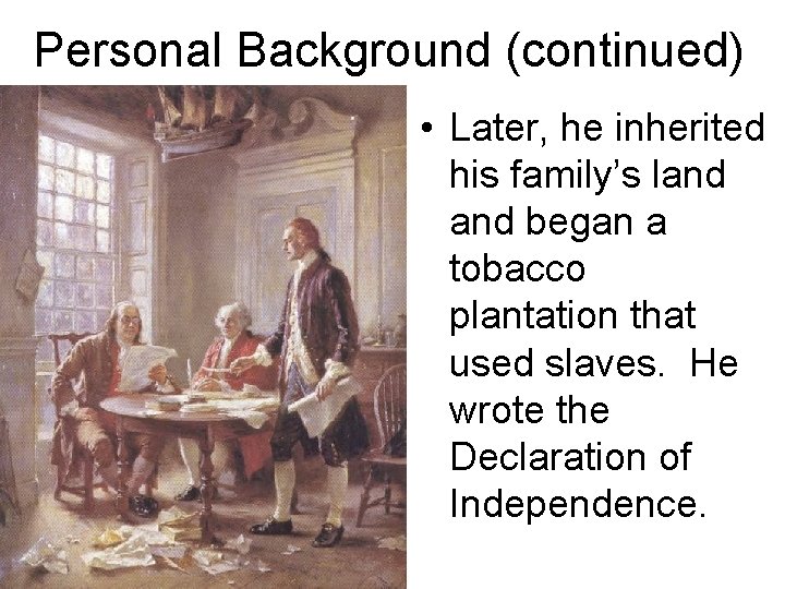 Personal Background (continued) • Later, he inherited his family’s land began a tobacco plantation