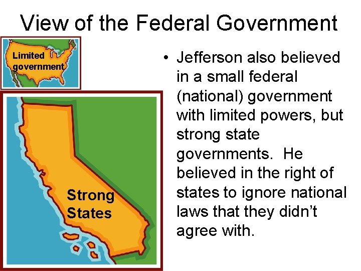 View of the Federal Government Limited government Strong States • Jefferson also believed in