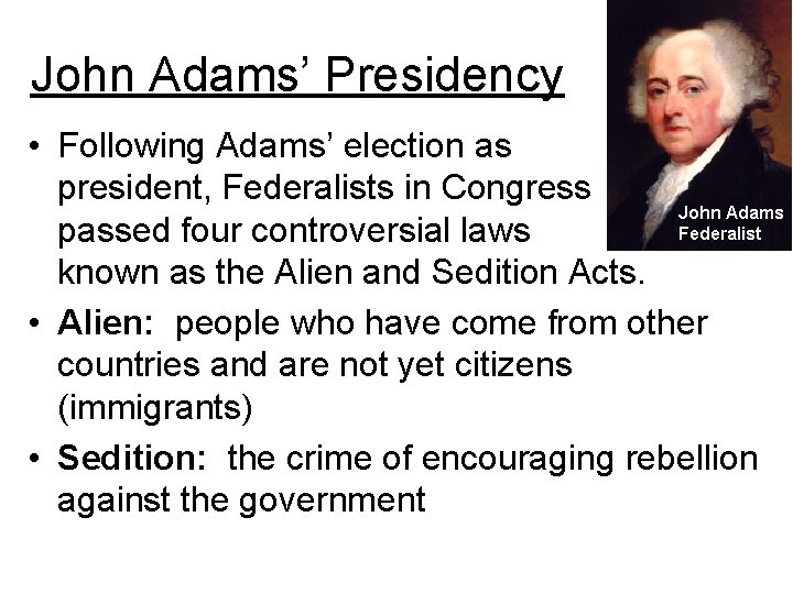 John Adams’ Presidency • Following Adams’ election as president, Federalists in Congress John Adams