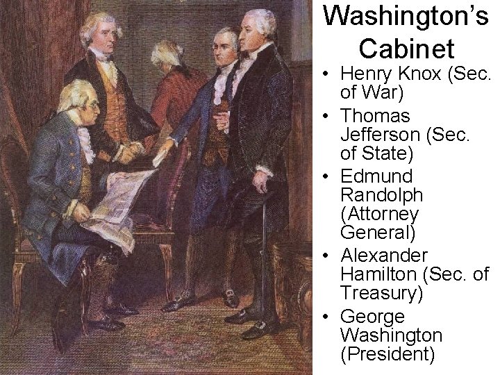 Washington’s Cabinet • Henry Knox (Sec. of War) • Thomas Jefferson (Sec. of State)