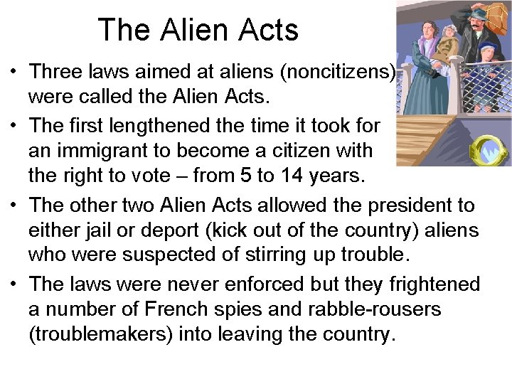 The Alien Acts • Three laws aimed at aliens (noncitizens) were called the Alien