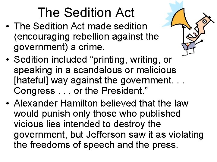 The Sedition Act • The Sedition Act made sedition (encouraging rebellion against the government)