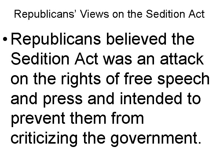 Republicans’ Views on the Sedition Act • Republicans believed the Sedition Act was an