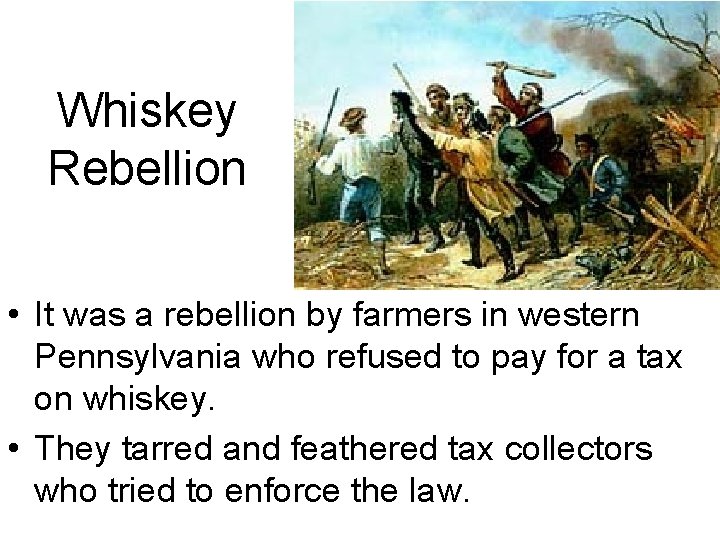 Whiskey Rebellion • It was a rebellion by farmers in western Pennsylvania who refused Whiskey Rebellion • It was a rebellion by farmers in western Pennsylvania who refused