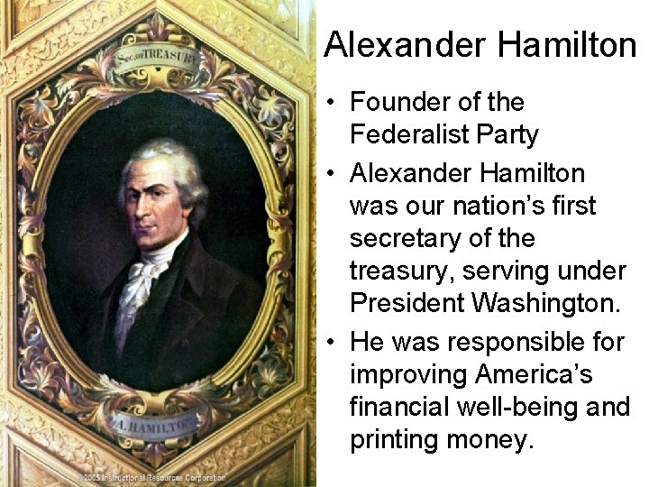 Alexander Hamilton • Founder of the Federalist Party • Alexander Hamilton was our nation’s