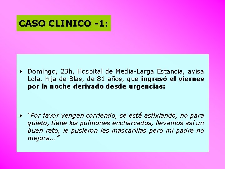 CASO CLINICO -1: • Domingo, 23 h, Hospital de Media-Larga Estancia, avisa Lola, hija