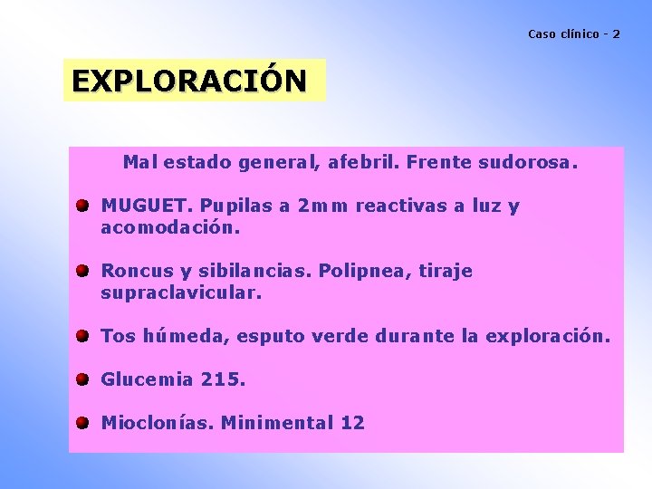 Caso clínico - 2 EXPLORACIÓN Mal estado general, afebril. Frente sudorosa. MUGUET. Pupilas a