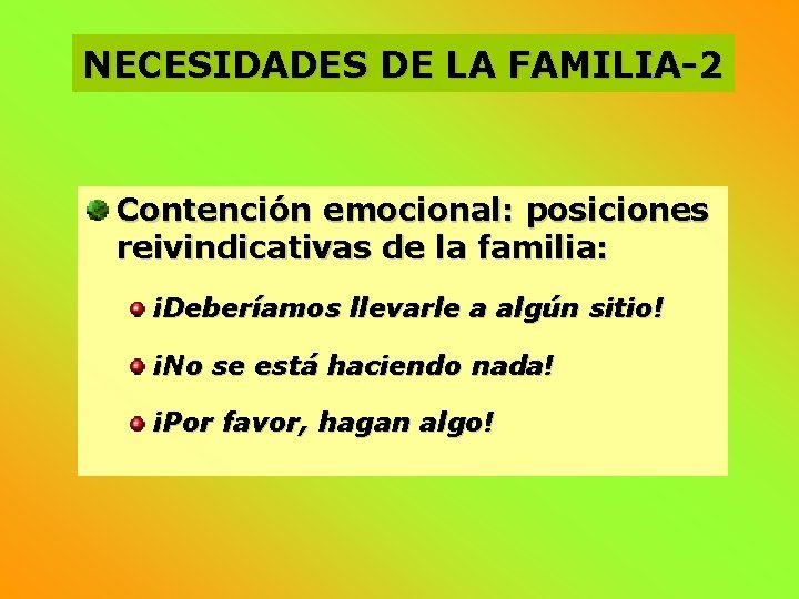 NECESIDADES DE LA FAMILIA-2 Contención emocional: posiciones reivindicativas de la familia: ¡Deberíamos llevarle a