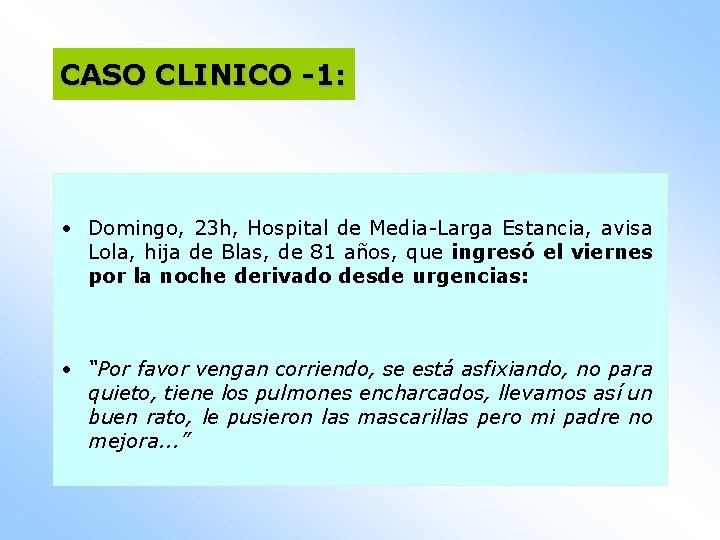 CASO CLINICO -1: • Domingo, 23 h, Hospital de Media-Larga Estancia, avisa Lola, hija