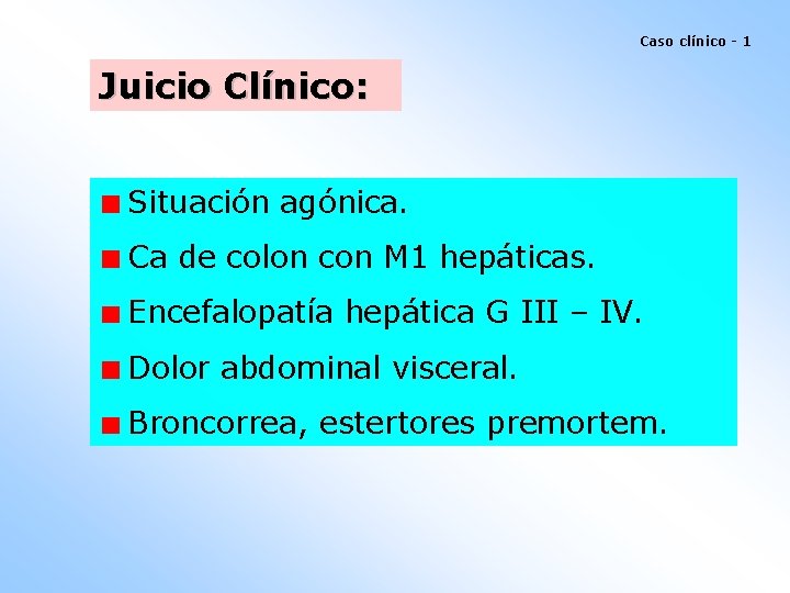 Caso clínico - 1 Juicio Clínico: Situación agónica. Ca de colon con M 1