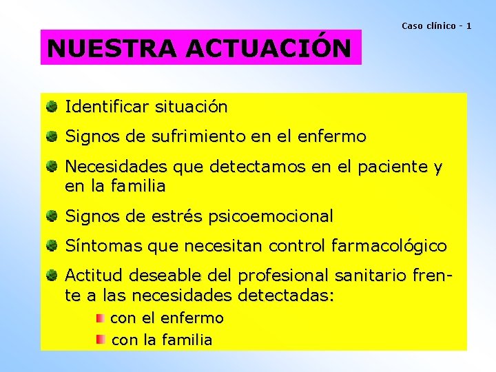 Caso clínico - 1 NUESTRA ACTUACIÓN Identificar situación Signos de sufrimiento en el enfermo