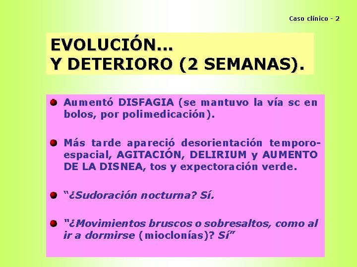 Caso clínico - 2 EVOLUCIÓN. . . Y DETERIORO (2 SEMANAS). Aumentó DISFAGIA (se