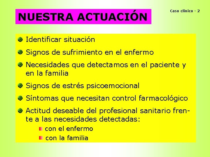 NUESTRA ACTUACIÓN Caso clínico - 2 Identificar situación Signos de sufrimiento en el enfermo