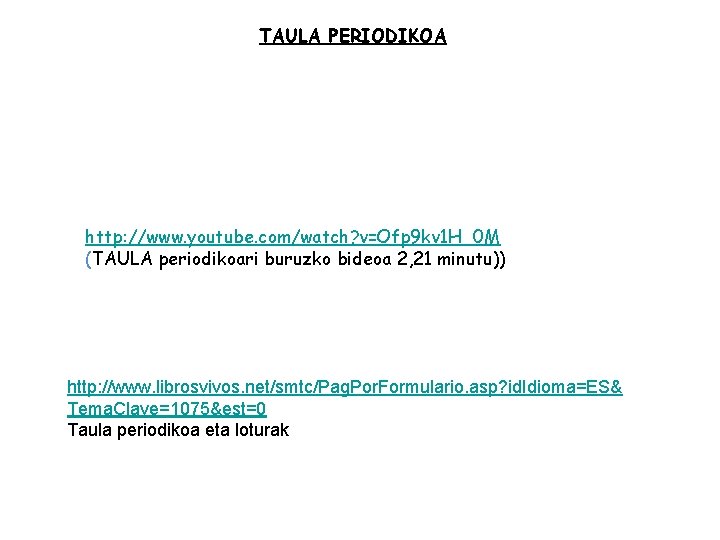 TAULA PERIODIKOA http: //www. youtube. com/watch? v=Ofp 9 kv 1 H_0 M (TAULA periodikoari