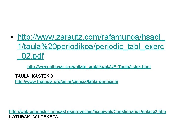  • http: //www. zarautz. com/rafamunoa/hsaol_ 1/taula%20 periodikoa/periodic_tabl_exerc _02. pdf http: //www. elhuyar. org/unitate_praktikoak/UP-Taula/index.