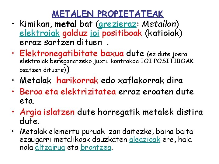 METALEN PROPIETATEAK • Kimikan, metal bat (grezieraz: Metallon) elektroiak galduz ioi positiboak (katioiak) erraz