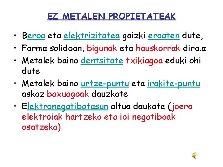 EZ METALEN PROPIETATEAK • Beroa eta elektrizitatea gaizki eroaten dute, • Forma solidoan, bigunak