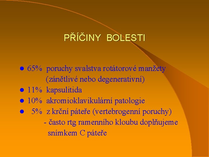 PŘÍČINY BOLESTI 65% poruchy svalstva rotátorové manžety (zánětlivé nebo degenerativní) l 11% kapsulitida l