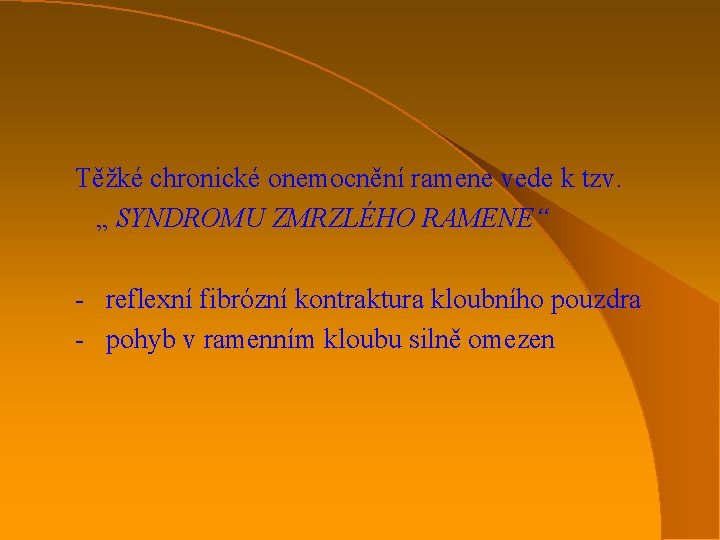 Těžké chronické onemocnění ramene vede k tzv. „ SYNDROMU ZMRZLÉHO RAMENE“ - reflexní fibrózní