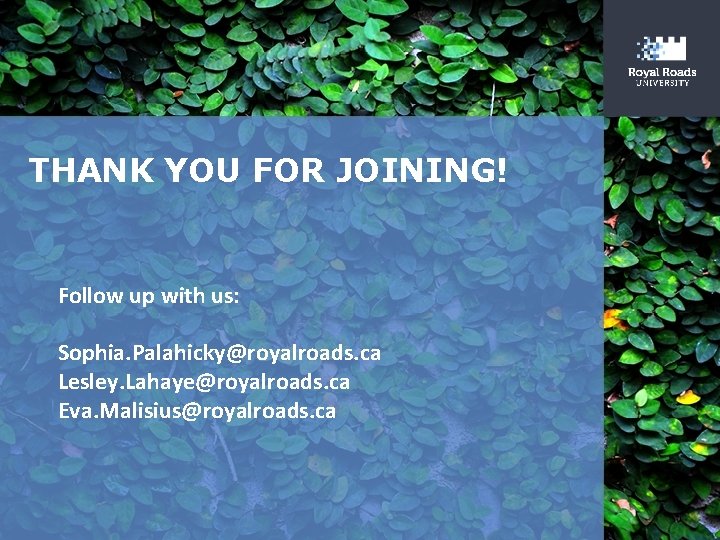 THANK YOU FOR JOINING! Follow up with us: Sophia. Palahicky@royalroads. ca Lesley. Lahaye@royalroads. ca