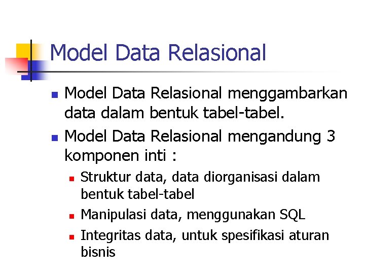 Model Data Relasional n n Model Data Relasional menggambarkan data dalam bentuk tabel-tabel. Model