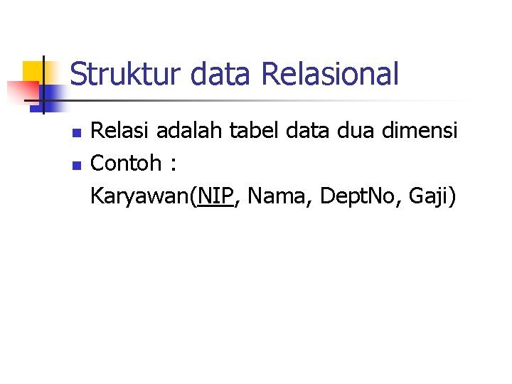 Struktur data Relasional n n Relasi adalah tabel data dua dimensi Contoh : Karyawan(NIP,