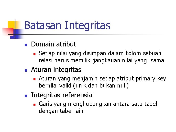 Batasan Integritas n Domain atribut n n Aturan integritas n n Setiap nilai yang