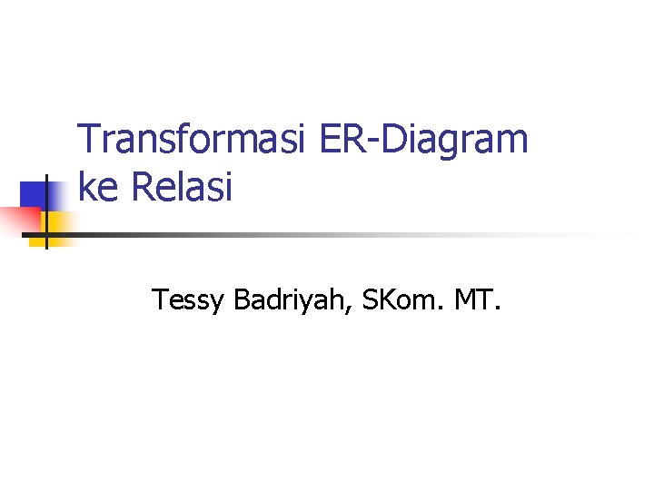 Transformasi ER-Diagram ke Relasi Tessy Badriyah, SKom. MT. 