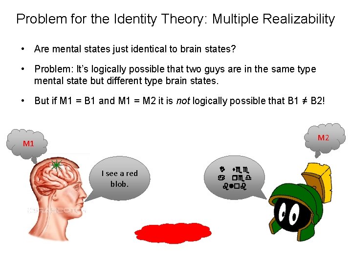 Problem for the Identity Theory: Multiple Realizability • Are mental states just identical to