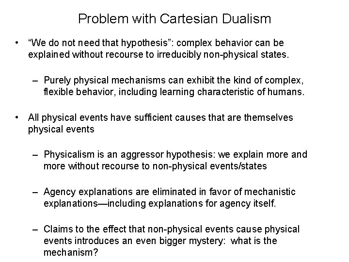 Problem with Cartesian Dualism • “We do not need that hypothesis”: complex behavior can