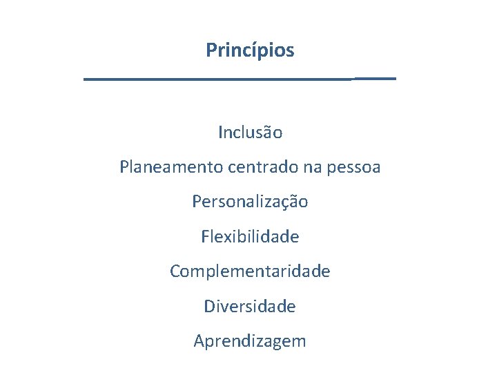 Princípios Inclusão Planeamento centrado na pessoa Personalização Flexibilidade Complementaridade Diversidade Aprendizagem 