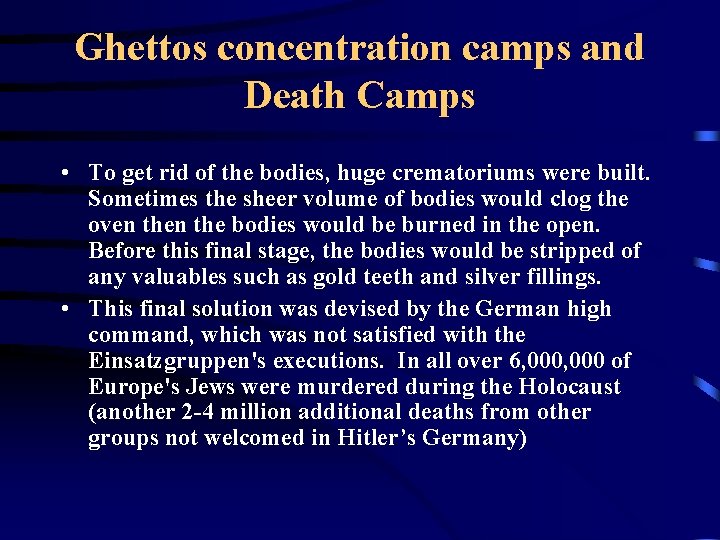 Ghettos concentration camps and Death Camps • To get rid of the bodies, huge