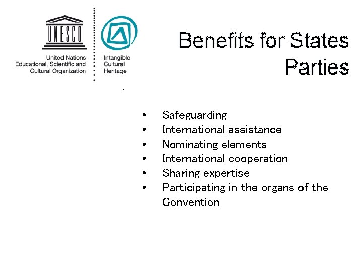 Benefits for States Parties. • • • Safeguarding International assistance Nominating elements International cooperation