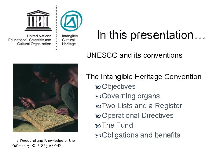 In this presentation… UNESCO and its conventions The Woodcrafting Knowledge of the Zafimaniry, ©