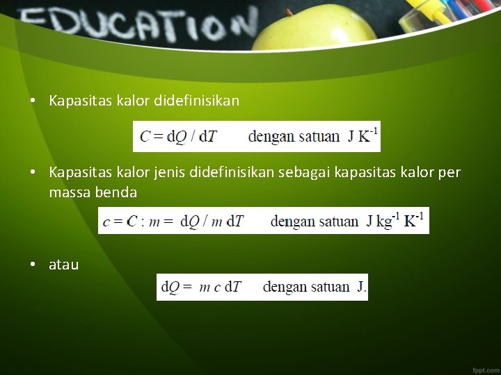  • Kapasitas kalor didefinisikan • Kapasitas kalor jenis didefinisikan sebagai kapasitas kalor per