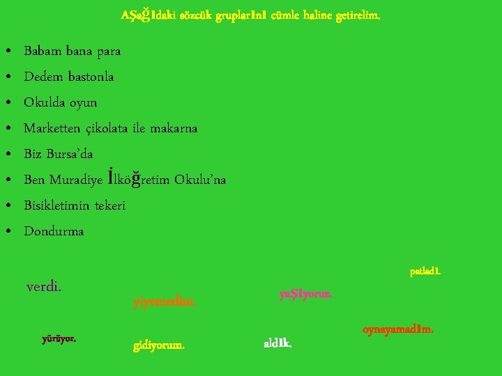 Aşağıdaki sözcük gruplarını cümle haline getirelim. • • Babam bana para Dedem bastonla Okulda