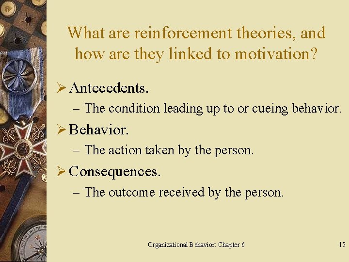 What are reinforcement theories, and how are they linked to motivation? Ø Antecedents. –