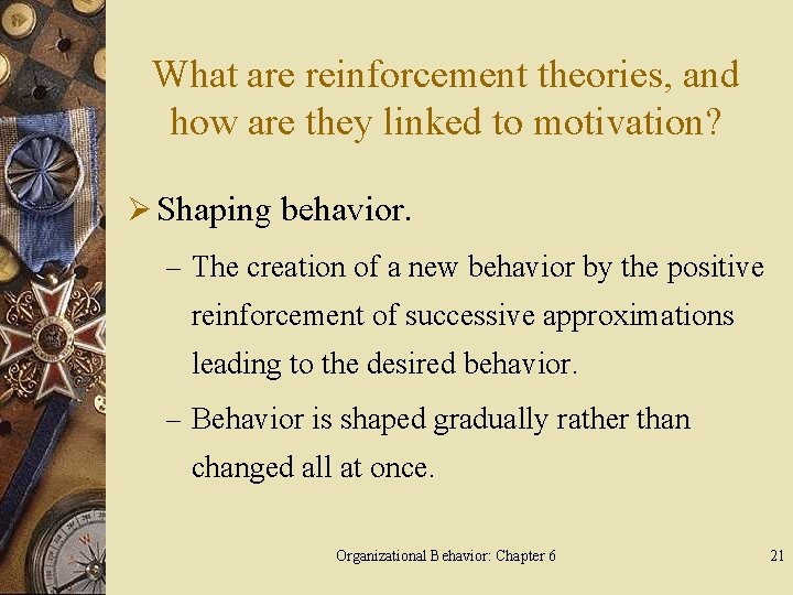 What are reinforcement theories, and how are they linked to motivation? Ø Shaping behavior.