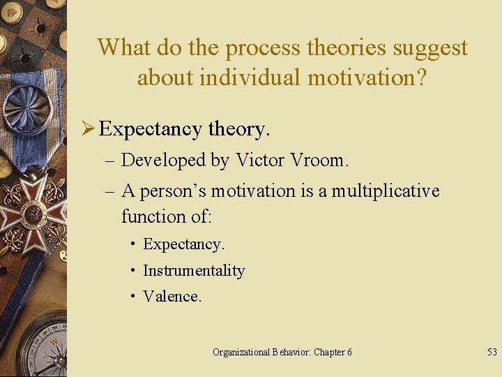 What do the process theories suggest about individual motivation? Ø Expectancy theory. – Developed