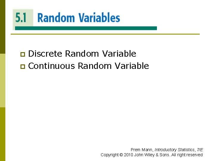 RANDOM VARIABLES Discrete Random Variable p Continuous Random Variable p Prem Mann, Introductory Statistics,