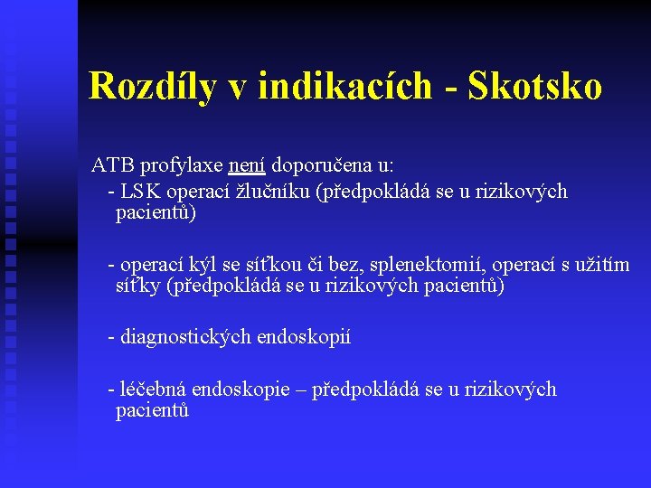 Rozdíly v indikacích - Skotsko ATB profylaxe není doporučena u: - LSK operací žlučníku