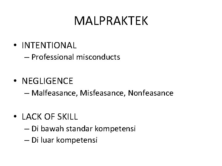 MALPRAKTEK • INTENTIONAL – Professional misconducts • NEGLIGENCE – Malfeasance, Misfeasance, Nonfeasance • LACK