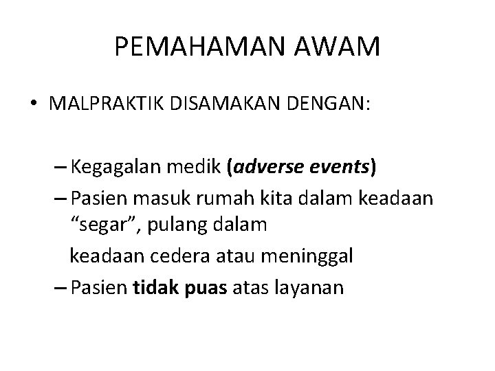 PEMAHAMAN AWAM • MALPRAKTIK DISAMAKAN DENGAN: – Kegagalan medik (adverse events) – Pasien masuk