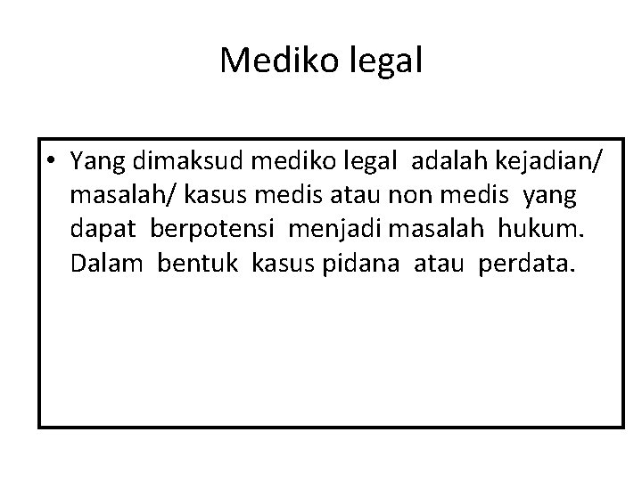 Mediko legal • Yang dimaksud mediko legal adalah kejadian/ masalah/ kasus medis atau non